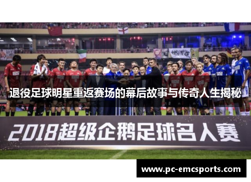 退役足球明星重返赛场的幕后故事与传奇人生揭秘 退役足球明星重返赛场的幕后故事与传奇人生揭秘