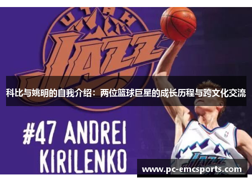 科比与姚明的自我介绍:两位篮球巨星的成长历程与跨文化交流 科比与姚明的自我介绍:两位篮球巨星的成长历程与跨文化交流