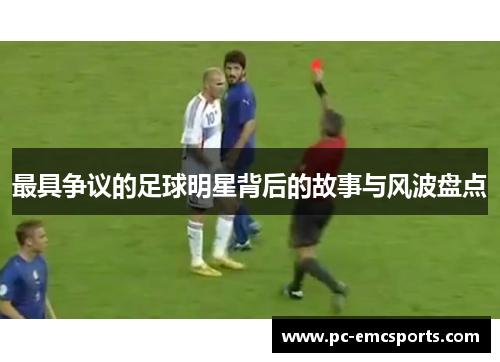 最具争议的足球明星背后的故事与风波盘点 最具争议的足球明星背后的故事与风波盘点