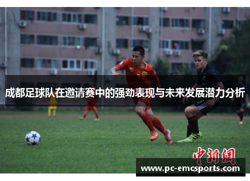 成都足球队在邀请赛中的强劲表现与未来发展潜力分析