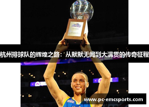 杭州排球队的辉煌之路：从默默无闻到大满贯的传奇征程