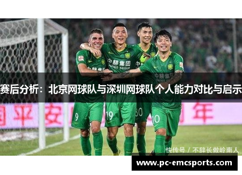赛后分析：北京网球队与深圳网球队个人能力对比与启示