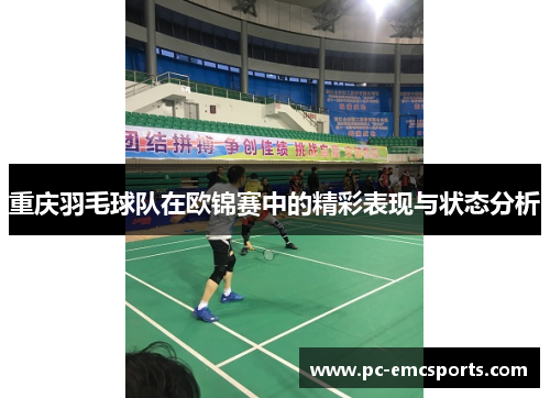 重庆羽毛球队在欧锦赛中的精彩表现与状态分析
