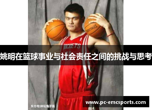 姚明在篮球事业与社会责任之间的挑战与思考